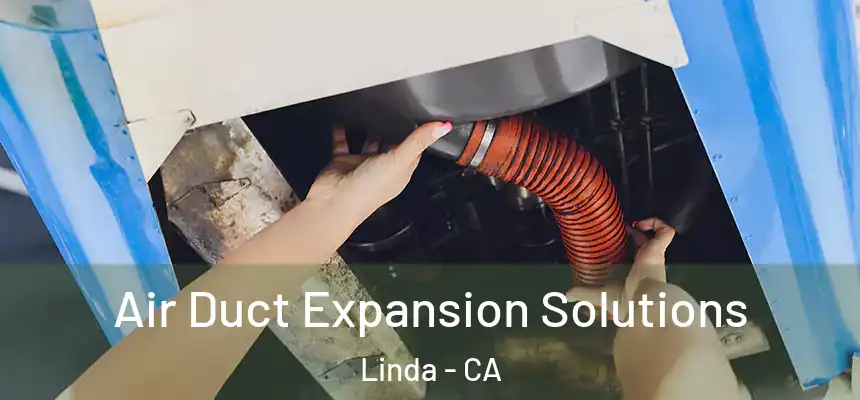  Air Duct Expansion Solutions Linda - CA