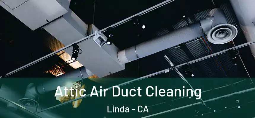  Attic Air Duct Cleaning Linda - CA