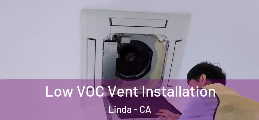  Low VOC Vent Installation Linda - CA