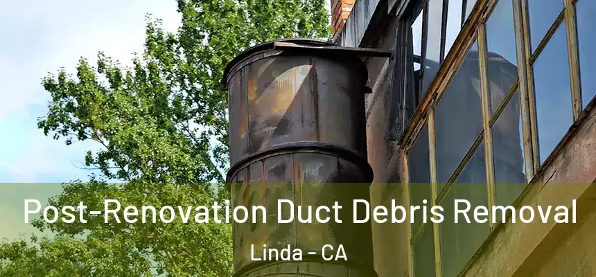  Post-Renovation Duct Debris Removal Linda - CA